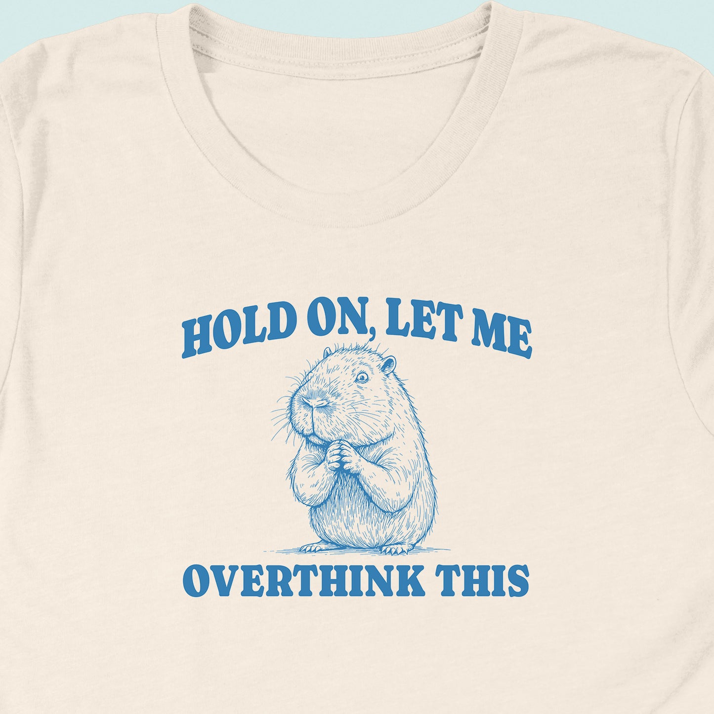 Hold On Let Me Overthink This Capybara T-Shirt