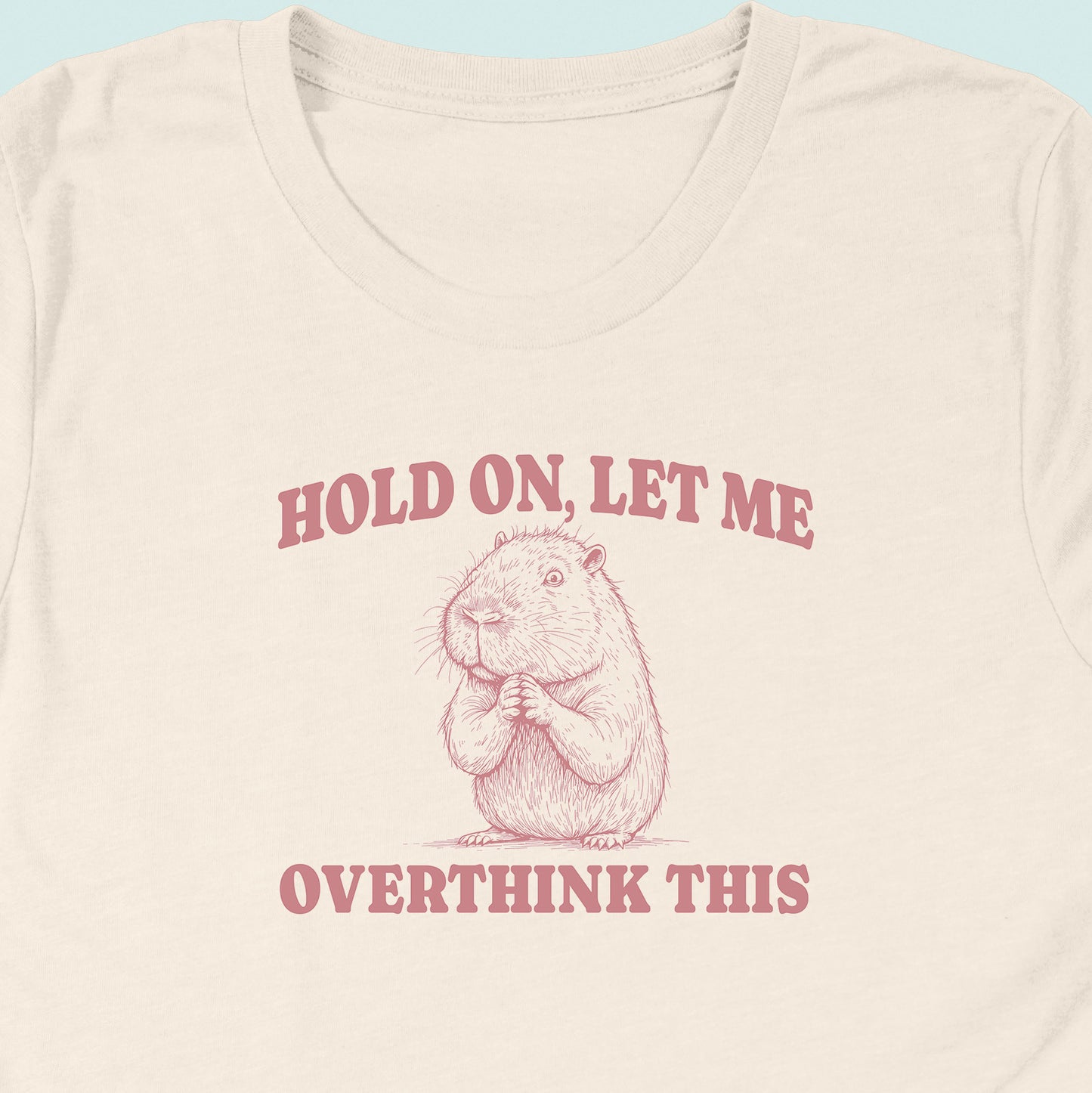 Hold On Let Me Overthink This Capybara T-Shirt