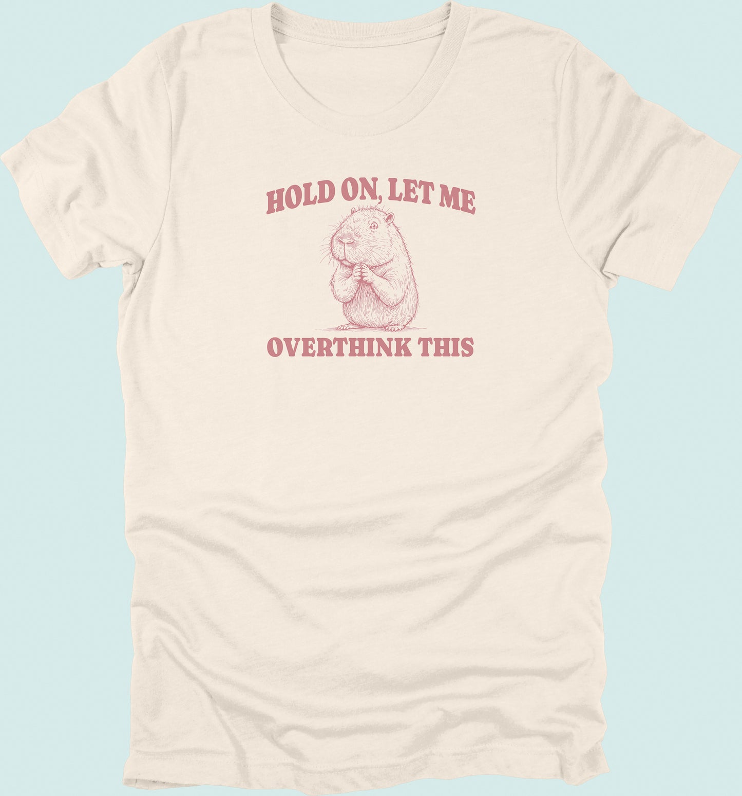 Hold On Let Me Overthink This Capybara T-Shirt
