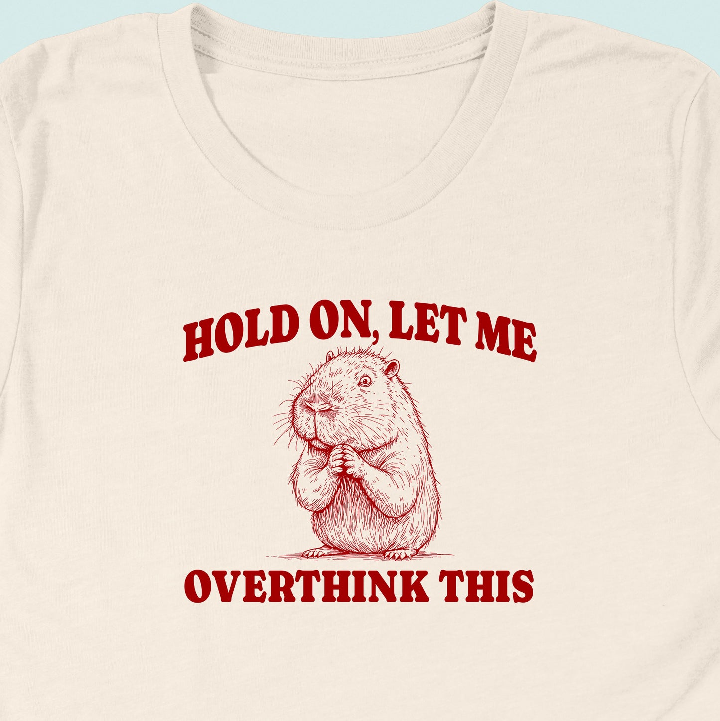 Hold On Let Me Overthink This Capybara T-Shirt