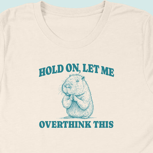 Hold On Let Me Overthink This Capybara T-Shirt