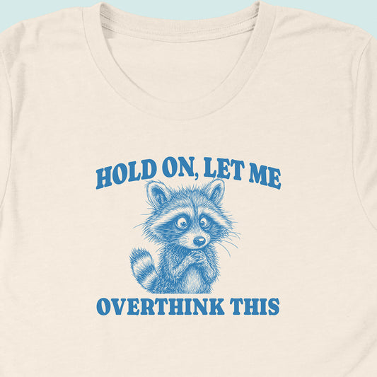 Hold On Let Me Overthink This Raccoon T-Shirt