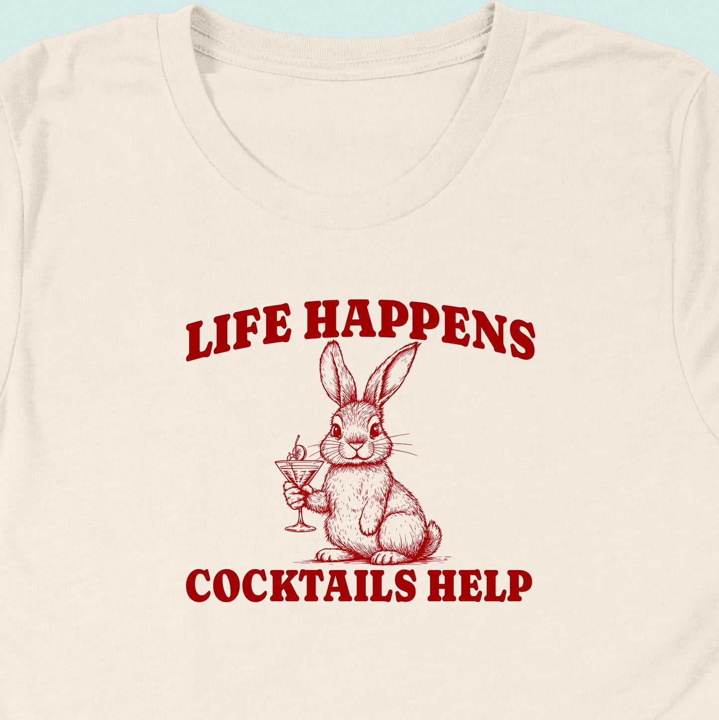 Life Happens Cocktails Help Rabbit T-Shirt