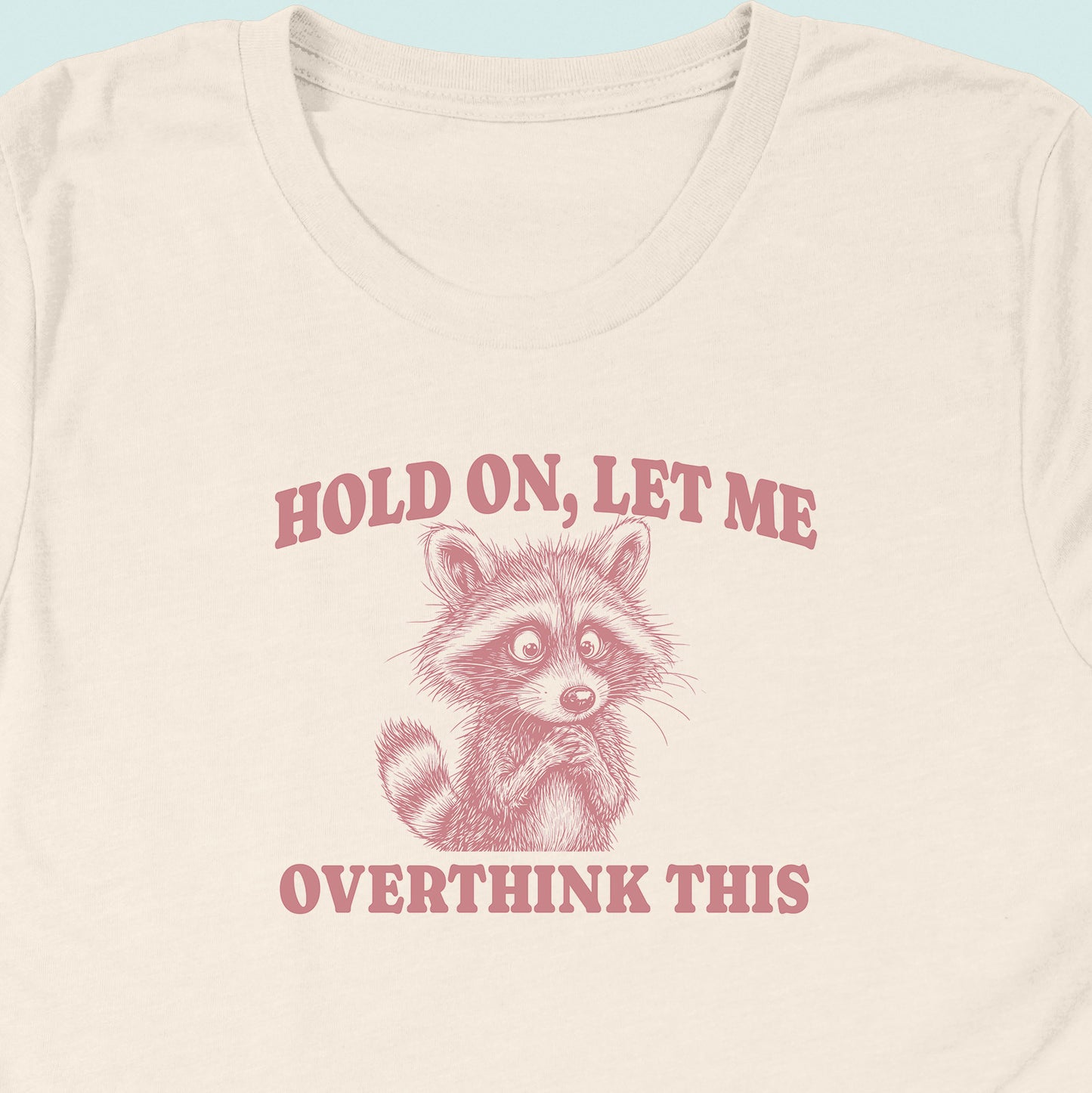 Hold On Let Me Overthink This Raccoon T-Shirt