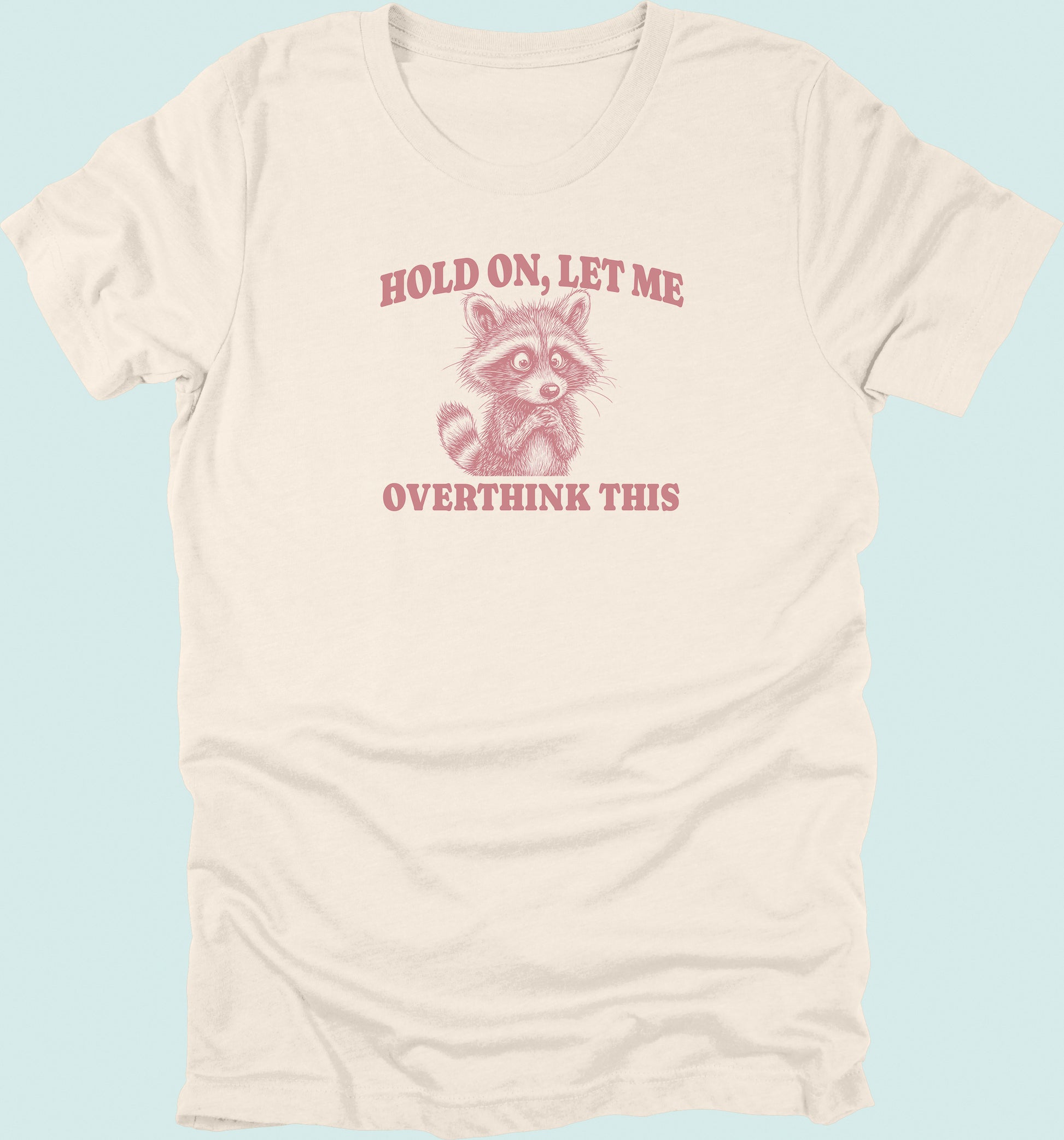 Hold On Let Me Overthink This Raccoon T-Shirt