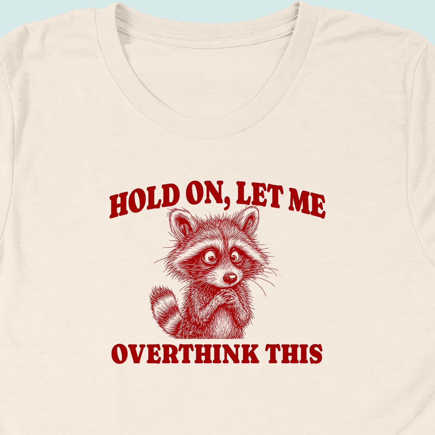 Hold On Let Me Overthink This Raccoon T-Shirt