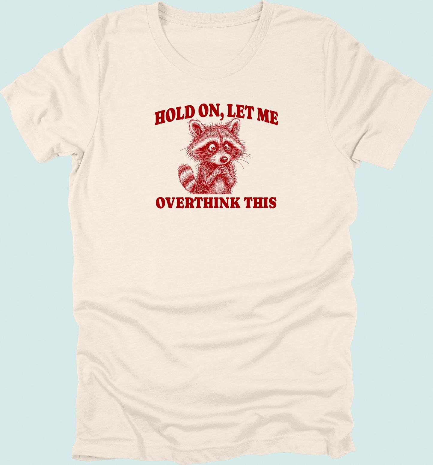 Hold On Let Me Overthink This Raccoon T-Shirt