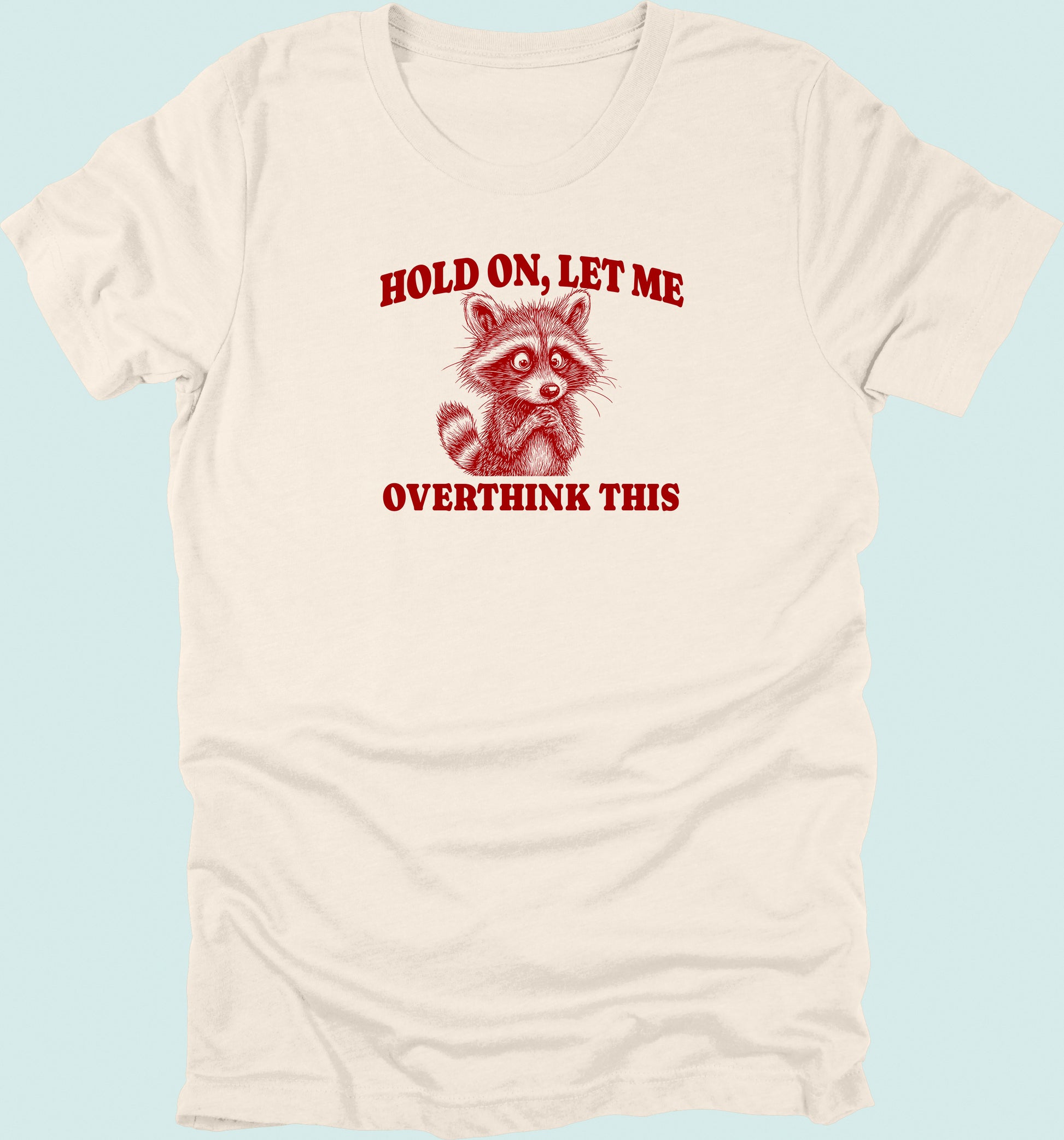 Hold On Let Me Overthink This Raccoon T-Shirt