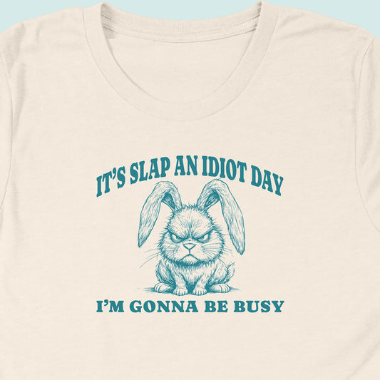 Slap An Idiot Day Rabbit T-Shirt