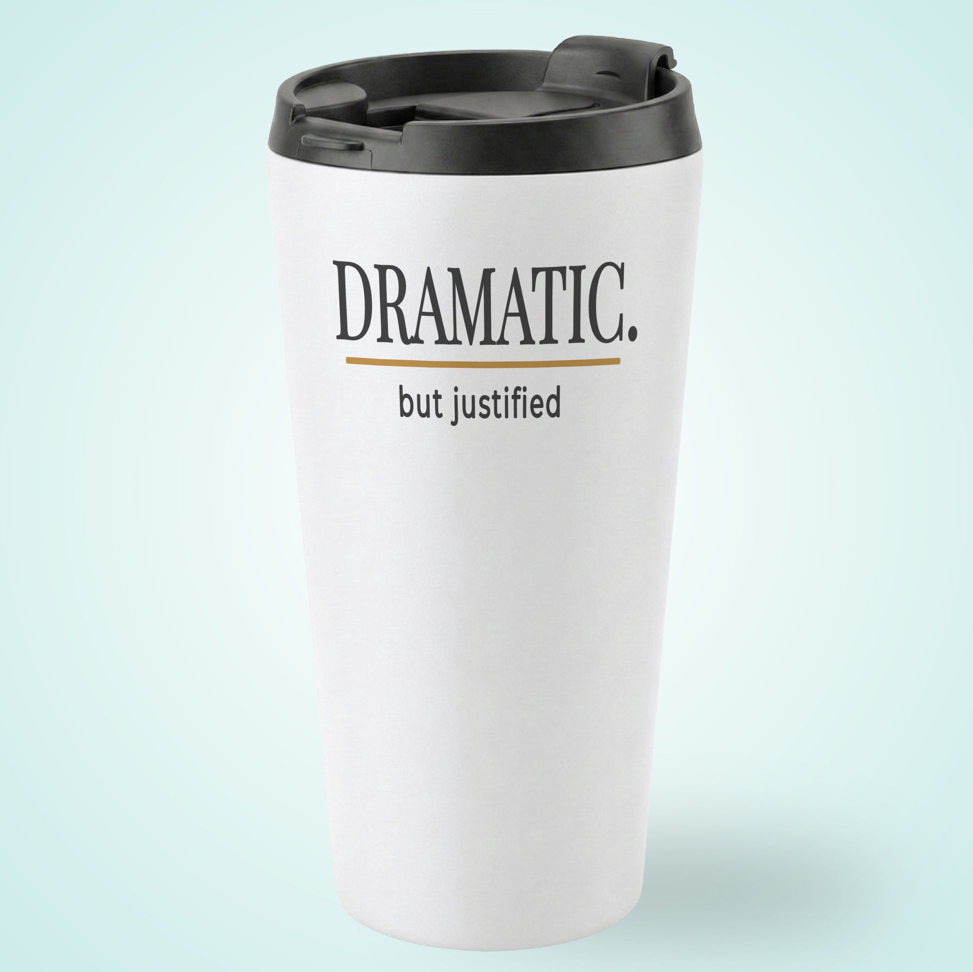 DRAMATIC But Justified Humourous Tumbler Sunrise 16oz Stainless Steel Grey Gold Design