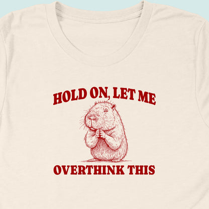 Hold On Let Me Overthink This Capybara T-Shirt