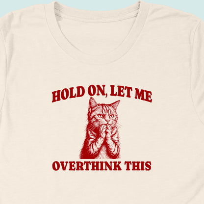 Hold On Let Me Overthink This Cat T-Shirt