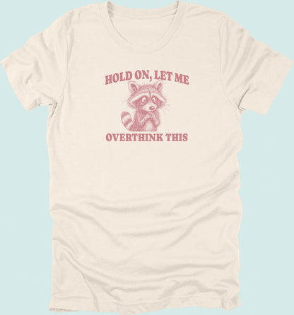 Hold On Let Me Overthink This Raccoon T-Shirt
