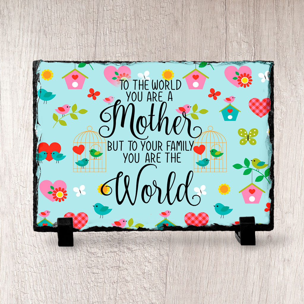 To The World You Are A Mother But To Your Family You Are The World Slate